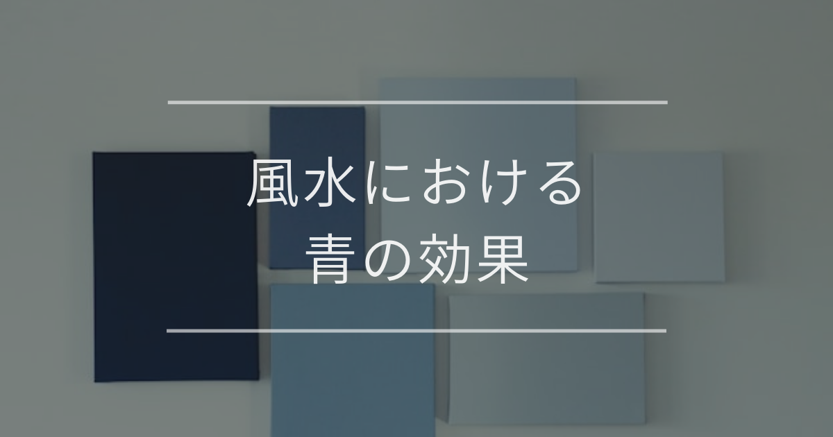風水における青の効果|おすすめのアイテムや注意点について