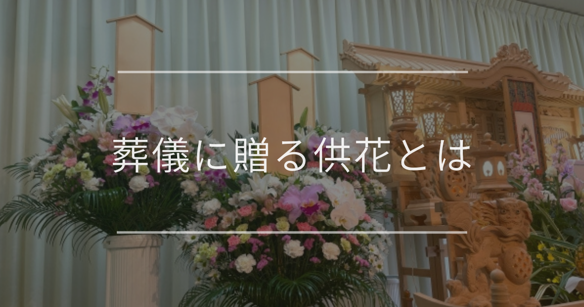 葬儀に贈る供花とは|贈り方や相場とマナー