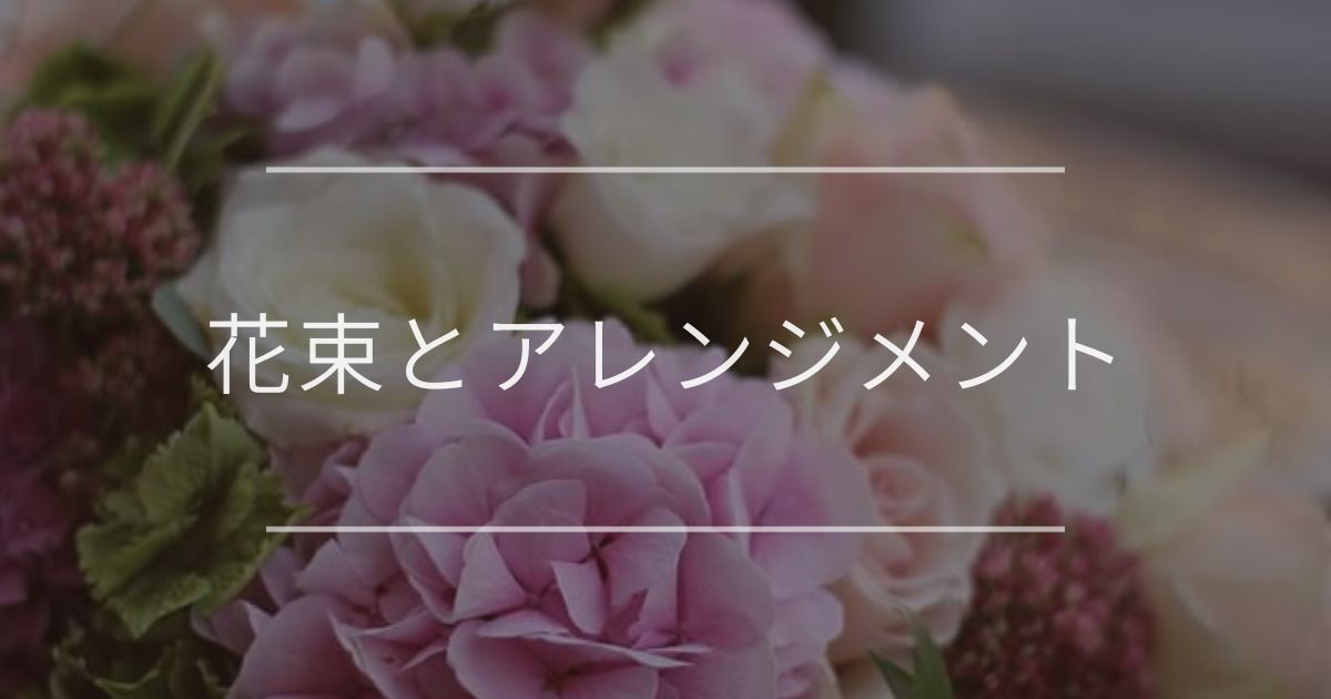 花束とアレンジメント｜違いと活躍シーン