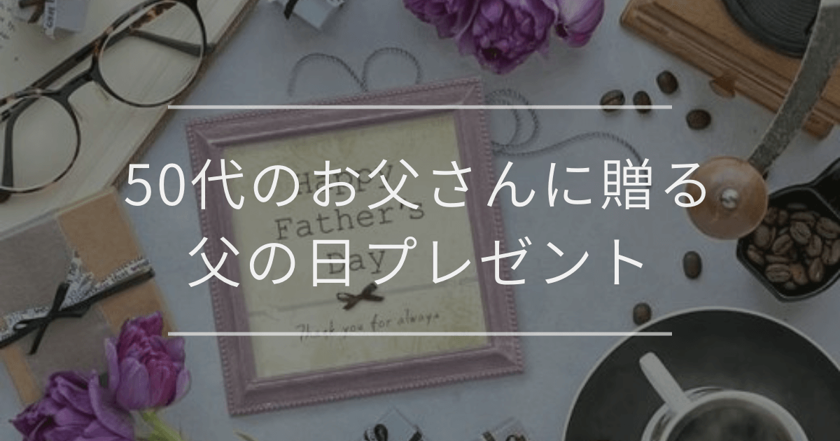 50代のお父さんに贈る父の日プレゼント