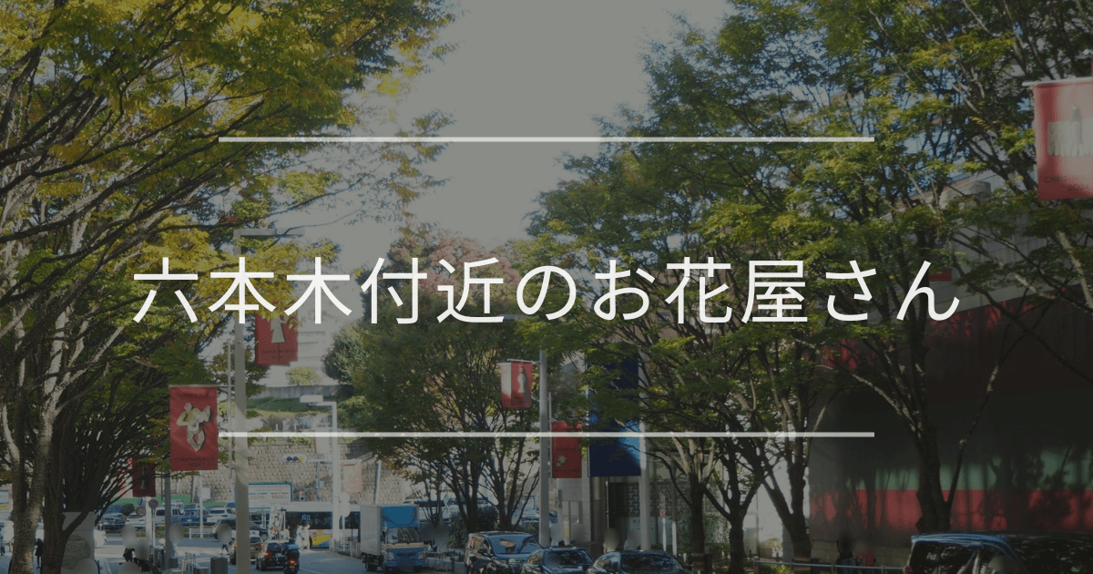 六本木付近のお花屋さん