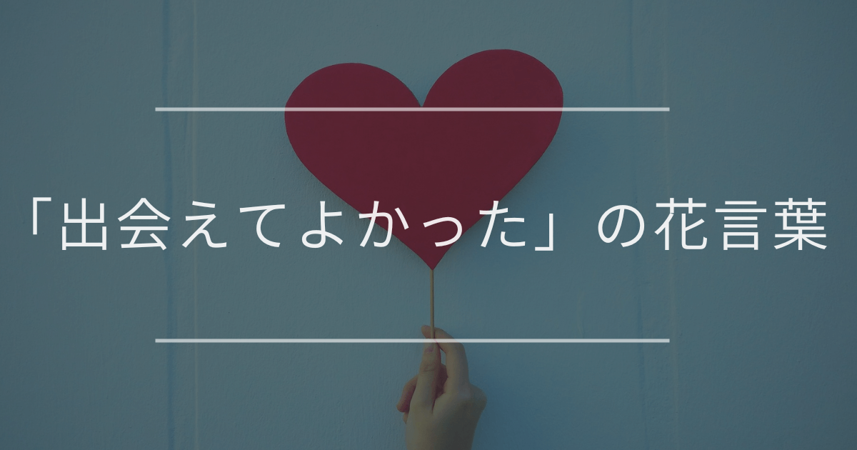 「出会えてよかった」の花言葉